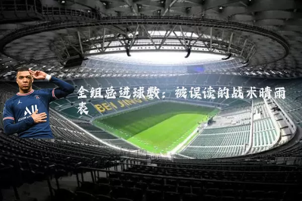 全组总进球数:被误读的战术晴雨表