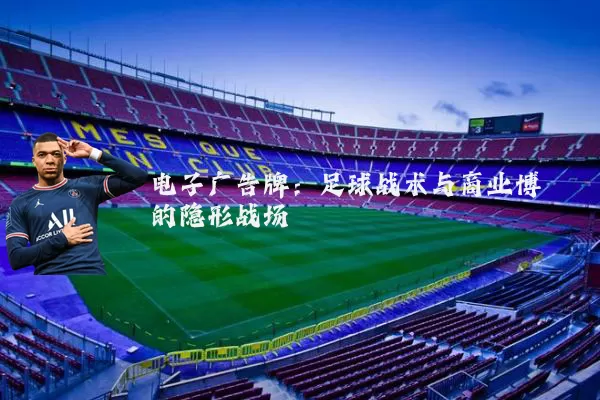 电子广告牌:足球战术与商业博弈的隐形战场