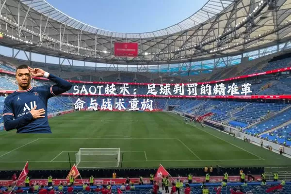 SAOT技术:足球判罚的精准革命与战术重构