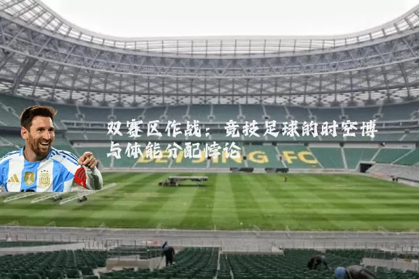 双赛区作战:竞技足球的时空博弈与体能分配悖论