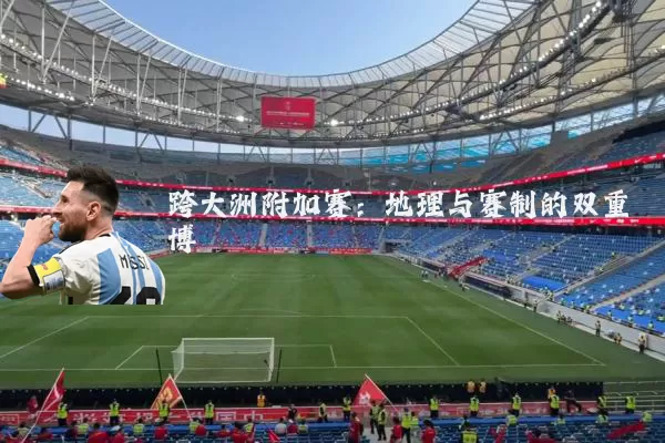 跨大洲附加赛：地理与赛制的双重博弈